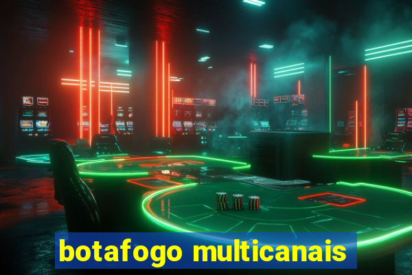 botafogo multicanais